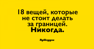 18 вещей, которые не стоит делать за границей. Никогда.